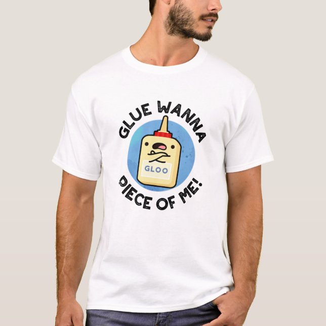 Glue Wanna Piece Of Me Funny Pun  T-Shirt (Front)