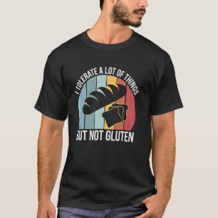 Gluten Free Diet I Tolerate Lot Of Things But Not T-Shirt