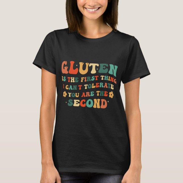 Gluten Is The First Thing I Cannot Tolerate Funny  T-Shirt (Front)
