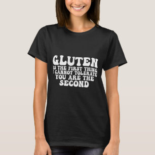 Gluten Is The First Thing I Cannot Tolerate You Ar T-Shirt