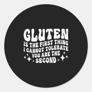 Gluten Is The First Thing I Cannot Tolerate You Th Classic Round Sticker