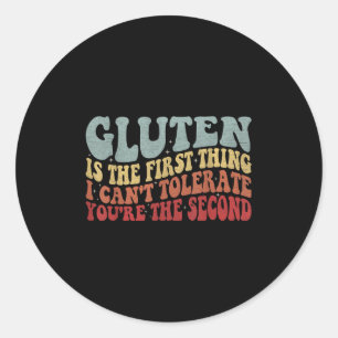 Gluten Is The First Thing I Can't Tolerate You're Classic Round Sticker