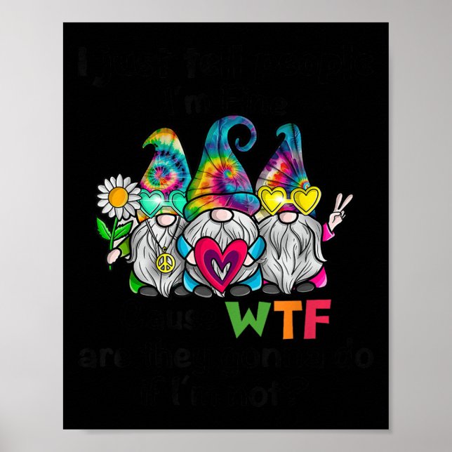 Gnome I Just Tell People I'm Fine Cause Wtf Are Th Poster (Front)