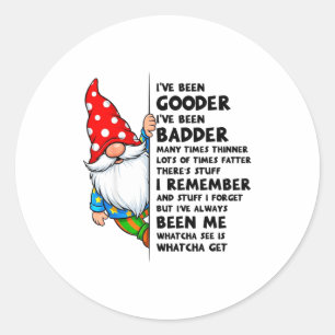Gnome Ive Been Gooder Ive Been Badder Many Times T Classic Round Sticker