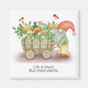 Gnome life is short buy more plants personalize magnet