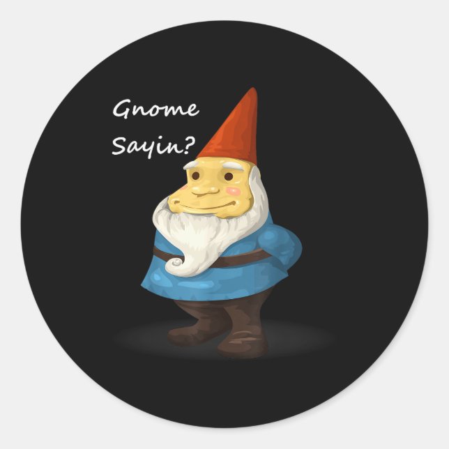 Gnome Sayin - Do You Know What I Am Saying Funny  Classic Round Sticker (Front)