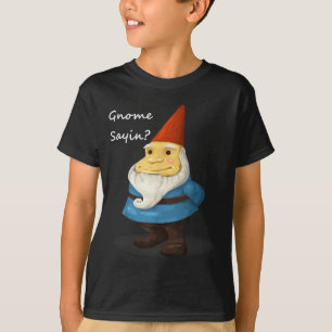 Gnome Sayin - Do You Know What I Am Saying Funny  T-Shirt
