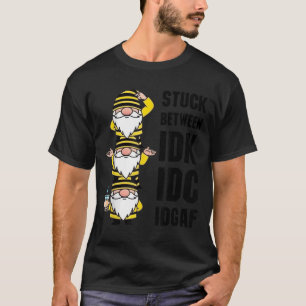 Gnome Stuck Between Idk I And Idgaf  T-Shirt