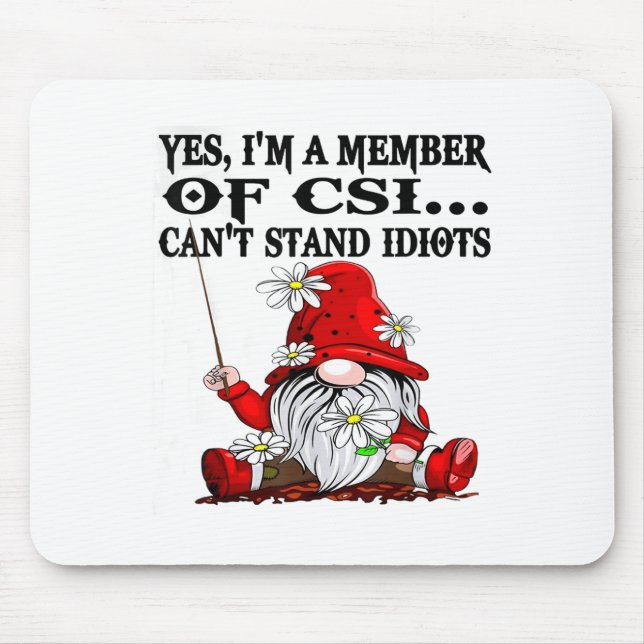 Gnome Yes I'm A Member Of Csi Can't Stand Idiots  Mouse Pad (Front)