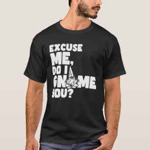 Gnomes Excuse Me Do I Gnome You Pun Gnomes 1 T-Shirt