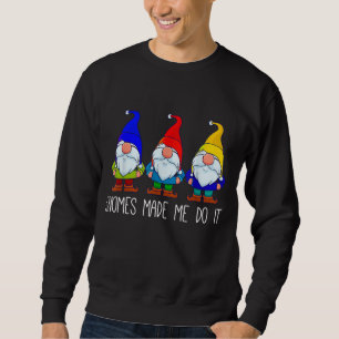 Gnomes Made Me Do It Funny Garden Gnome Lover Gift Sweatshirt