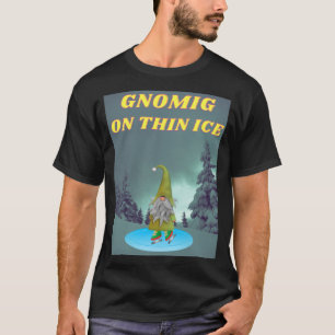 GNOMING ON THIN ICE T-Shirt