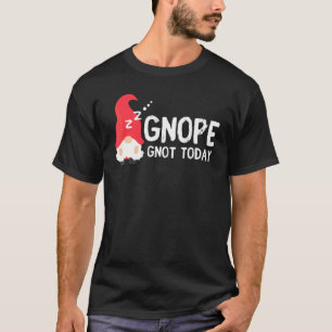 Gnope Gnot Today  Gnome For Lazy People T-Shirt