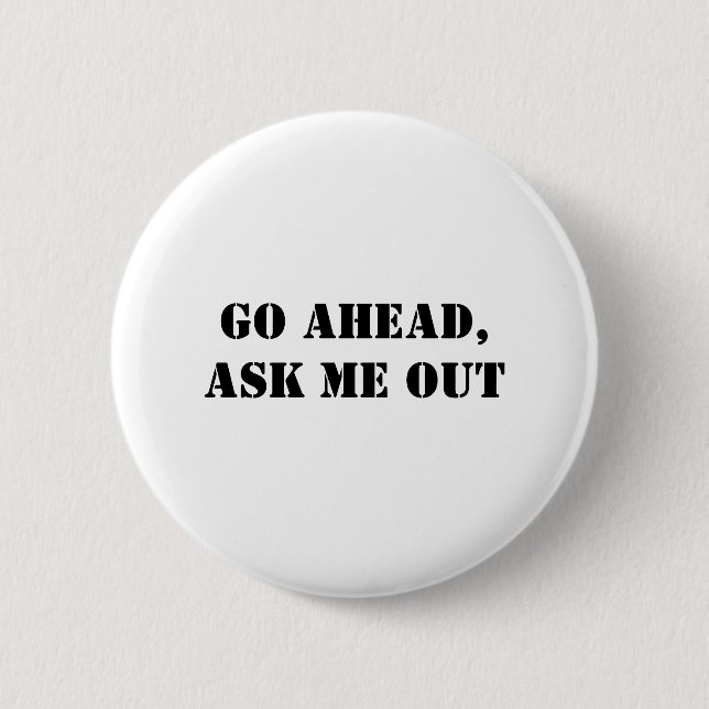 Go Ahead, Ask Me Out 2 Inch Round Button (Front)