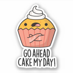 Go Ahead Cake My Day Funny Food Pun