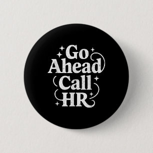Go Ahead Call Hr Funny Office Humour Sarcastic Wor 2 Inch Round Button