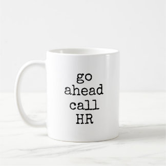 Go Ahead Call HR Funny Sarcastic Coworker Coffee Mug