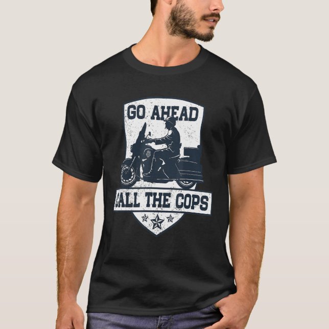 Go Ahead Call The Cop Anti Police Motorcycle Humou T-Shirt (Front)