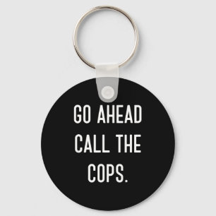 Go Ahead Call The Cops Funny Shirt Keychain