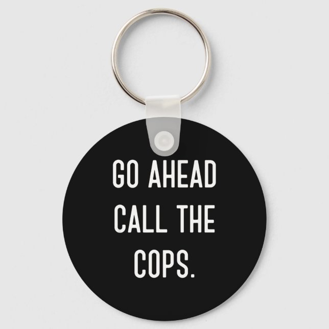 Go Ahead Call The Cops Funny Shirt  Keychain (Front)