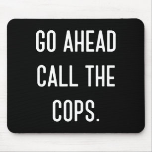 Go Ahead Call The Cops Funny Shirt Mouse Pad