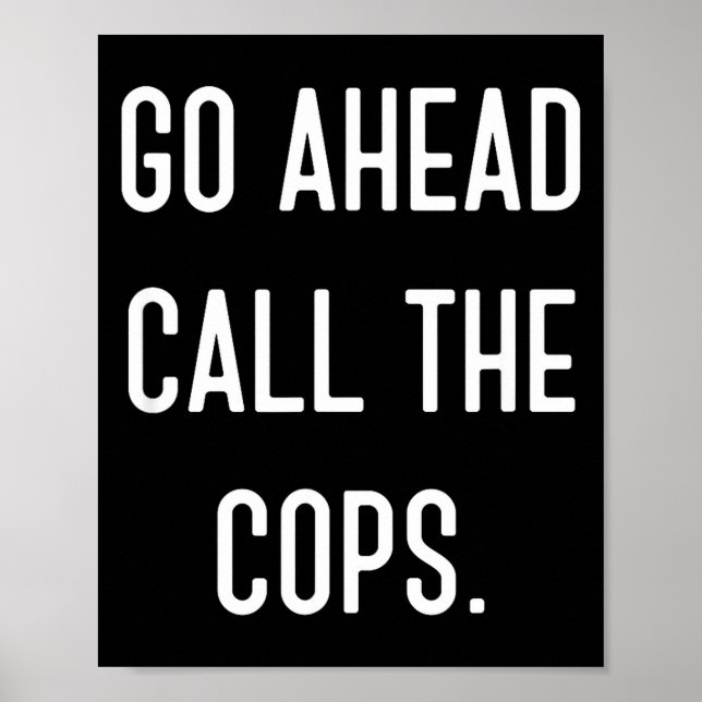 Go Ahead Call The Cops Funny Shirt  Poster (Front)