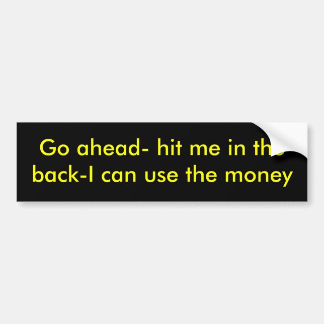 Go ahead- hit me in the back- bumper sticker (Front)