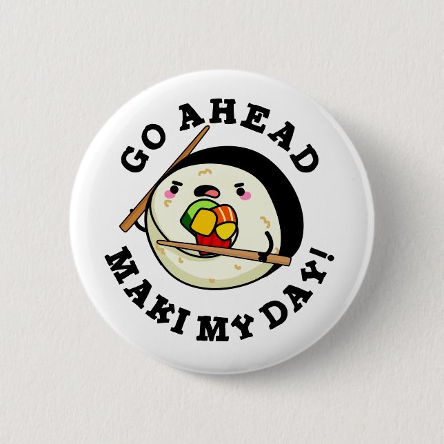 Go Ahead Maki My Day Funny Sushi Pun 2 Inch Round Button (Front)