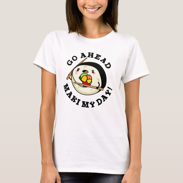 Go Ahead Maki My Day Funny Sushi Pun T-Shirt (Front)