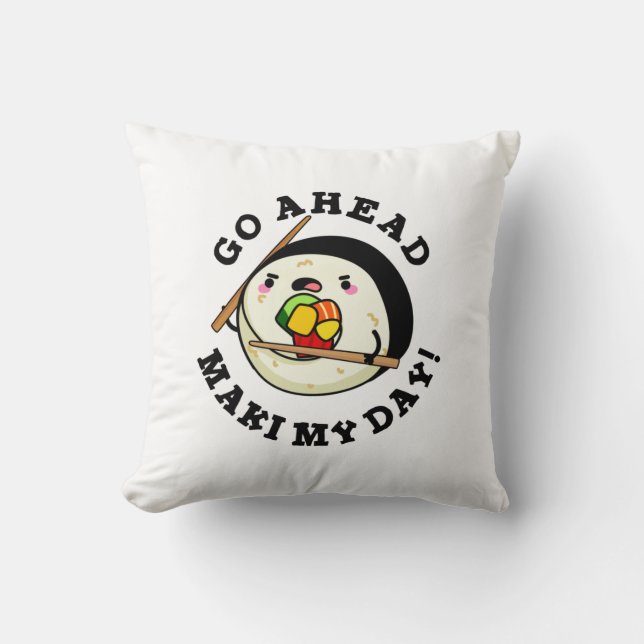 Go Ahead Maki My Day Funny Sushi Pun Throw Pillow (Front)