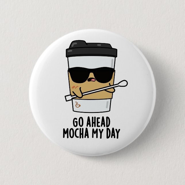 Go Ahead Mocha My Day Funny Coffee Pun  2 Inch Round Button (Front)