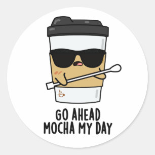 Go Ahead Mocha My Day Funny Coffee Pun  Classic Round Sticker