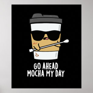Go Ahead Mocha My Day Funny Coffee Pun Dark BG Poster