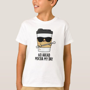 Go Ahead Mocha My Day Funny Coffee Pun  T-Shirt