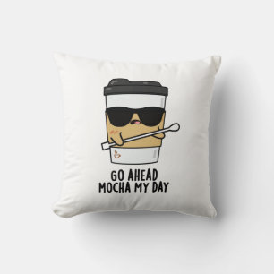 Go Ahead Mocha My Day Funny Coffee Pun Throw Pillow