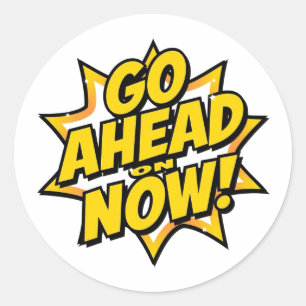 Go Ahead On Now Classic Round Sticker