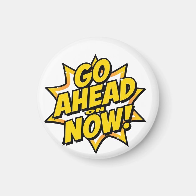 Go Ahead On Now Magnet (Front)