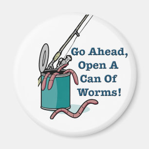 Go Ahead, Open A Can Of Worms Magnet