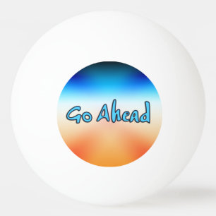Go Ahead Ping Pong Ball