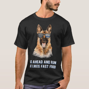 Go Ahead Run He Likes Fast Food Funny K9 Unit Poli T-Shirt