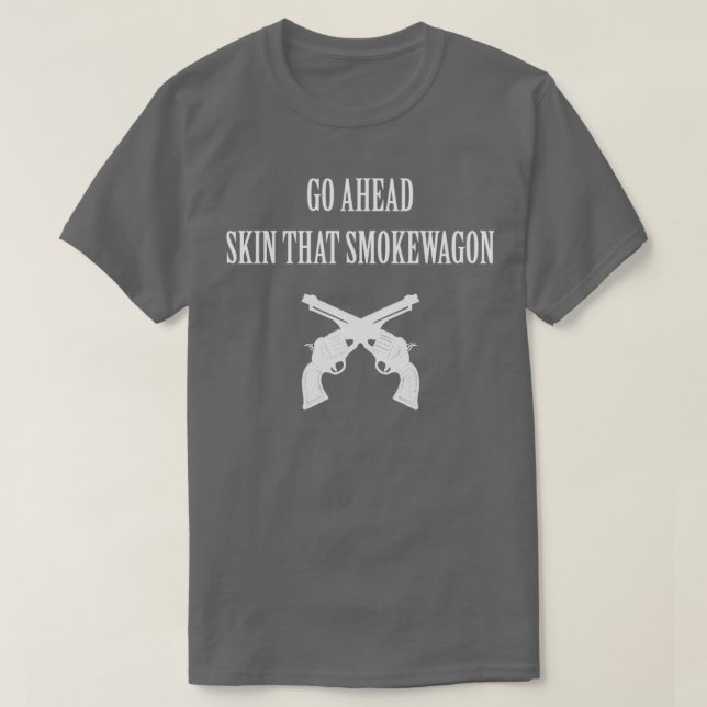 Go Ahead Skin That Smokewagon T-Shirt (Design Front)