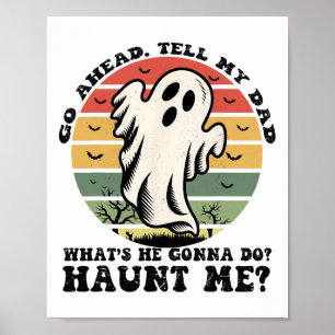 Go Ahead Tell My Dad What's He Gonna Do Haunt Me  Poster