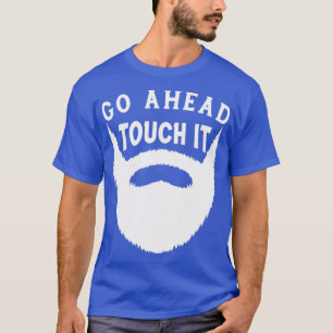 Go Ahead Touch it Funny Beard Gift T-Shirt