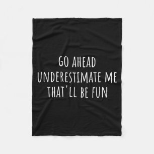 Go Ahead Underestimate Me That'll Be Fun Funny Say Fleece Blanket