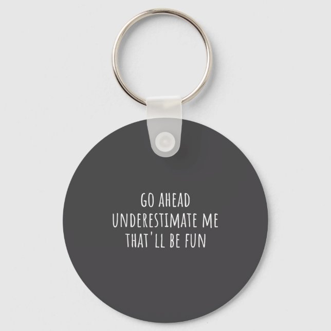Go Ahead Underestimate Me That'll Be Fun Funny Say Keychain (Front)