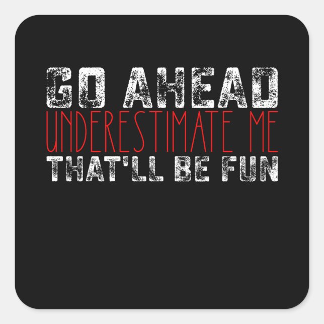 Go Ahead Underestimate Me That'll Be Fun Square Sticker (Front)