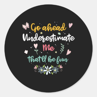 Go Ahead Underestimate Me T'Ll Be Fun Classic Round Sticker