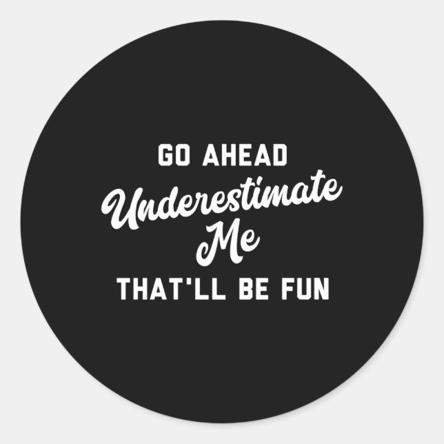 Go Ahead Underestimate Me T'Ll Be Fun Classic Round Sticker (Front)