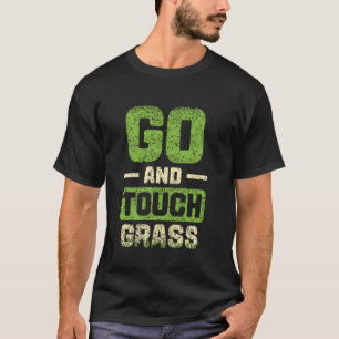Go And Touch Grass Outside Meme Joke Funny Touch G T-Shirt