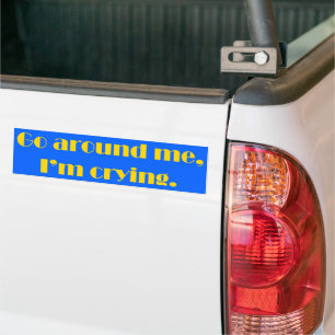 Go Around Me I'm Crying Bumper Sticker